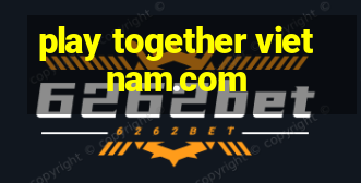 play together vietnam.com