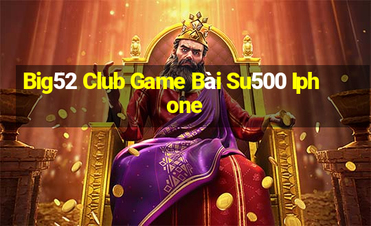 Big52 Club Game Bài Su500 Iphone