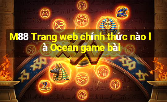 M88 Trang web chính thức nào là Ocean game bài