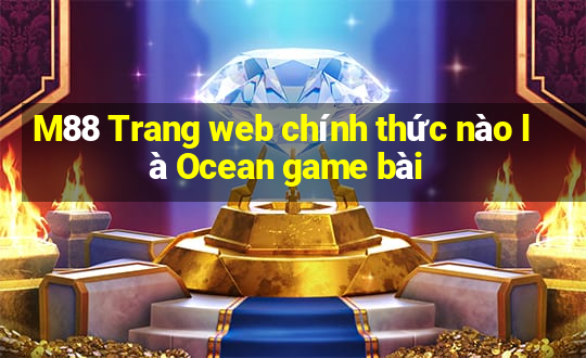 M88 Trang web chính thức nào là Ocean game bài