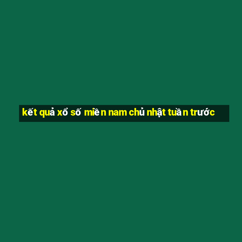 kết quả xổ số miền nam chủ nhật tuần trước