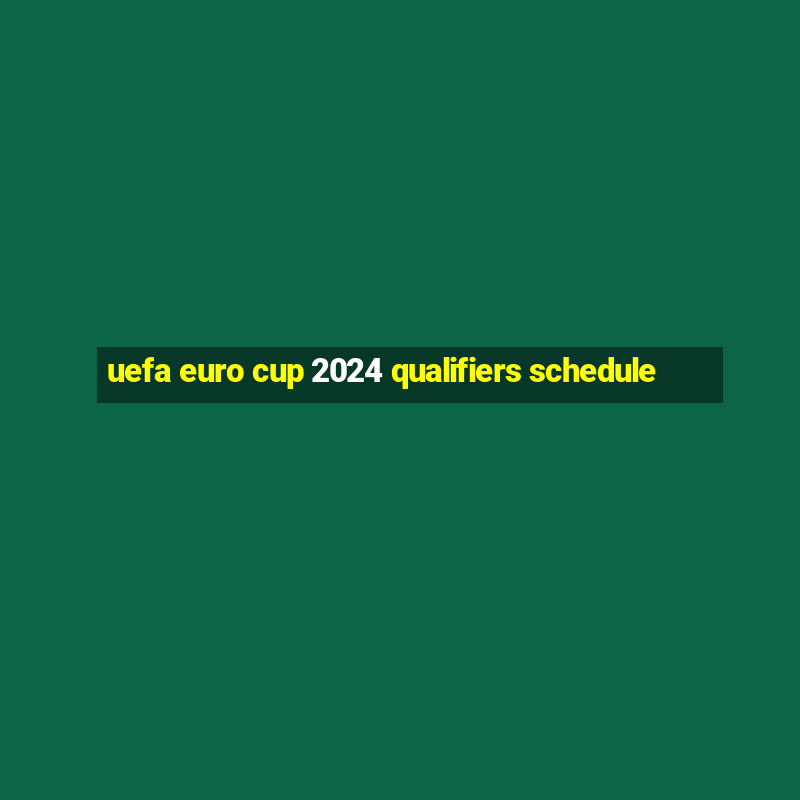 uefa euro cup 2024 qualifiers schedule