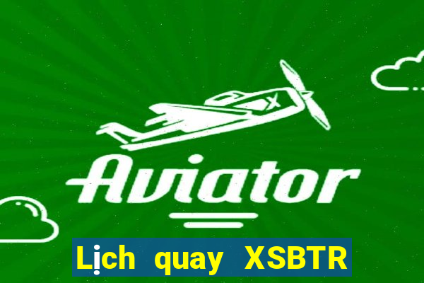 Lịch quay XSBTR ngày 18