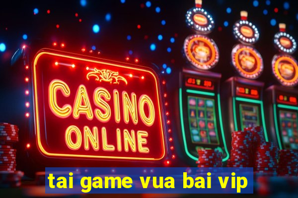 tai game vua bai vip