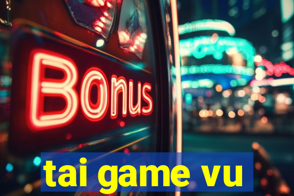 tai game vu