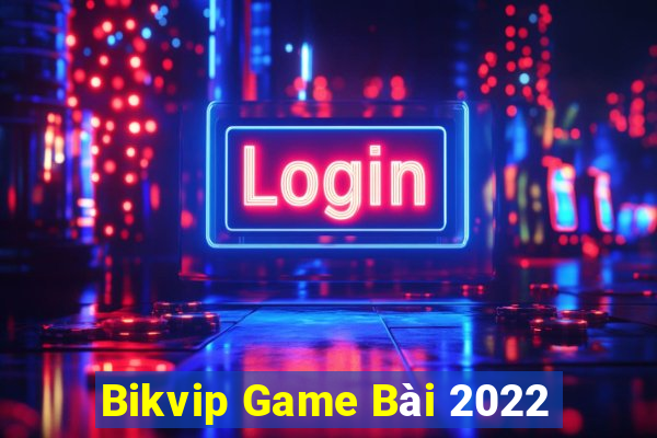 Bikvip Game Bài 2022