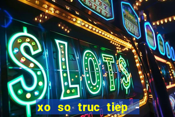 xo so truc tiep - xs đại phát