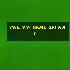 Phe Vin Game Bài Hát