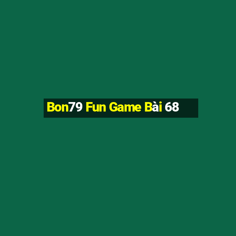 Bon79 Fun Game Bài 68