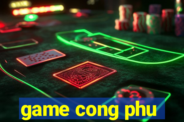 game cong phu