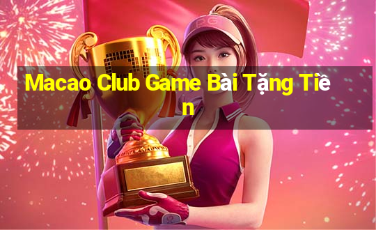 Macao Club Game Bài Tặng Tiền