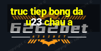 truc tiep bong da u23 chau a