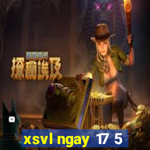 xsvl ngay 17 5