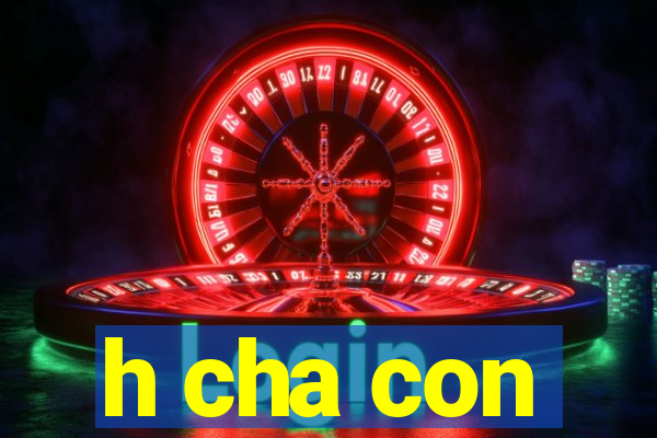 h cha con