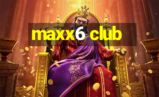 maxx6 club