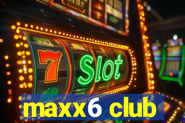 maxx6 club