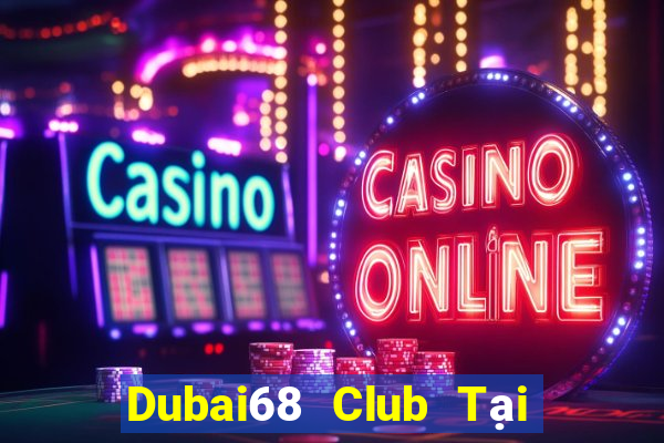 Dubai68 Club Tại Game Bài Đổi The