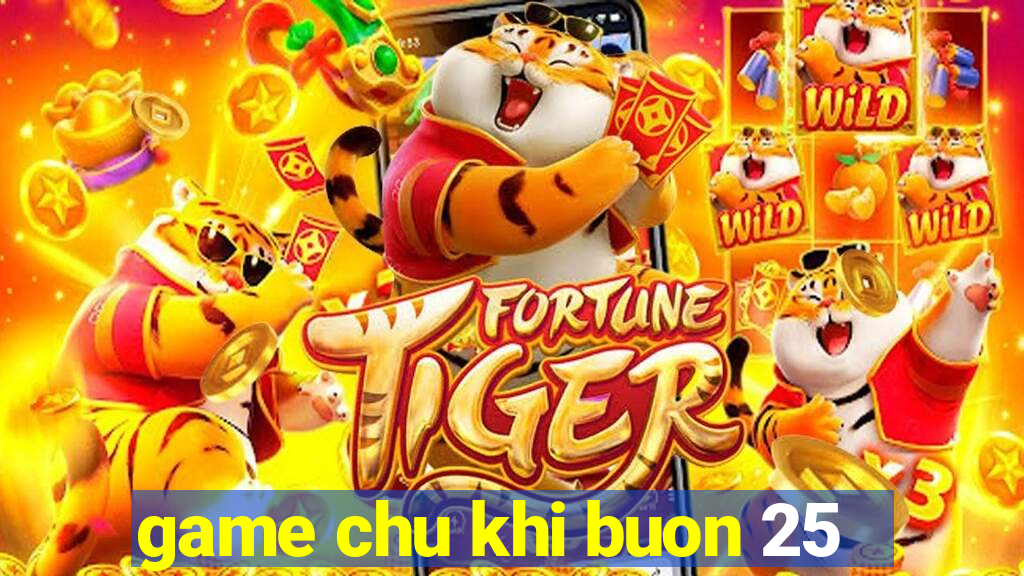 game chu khi buon 25