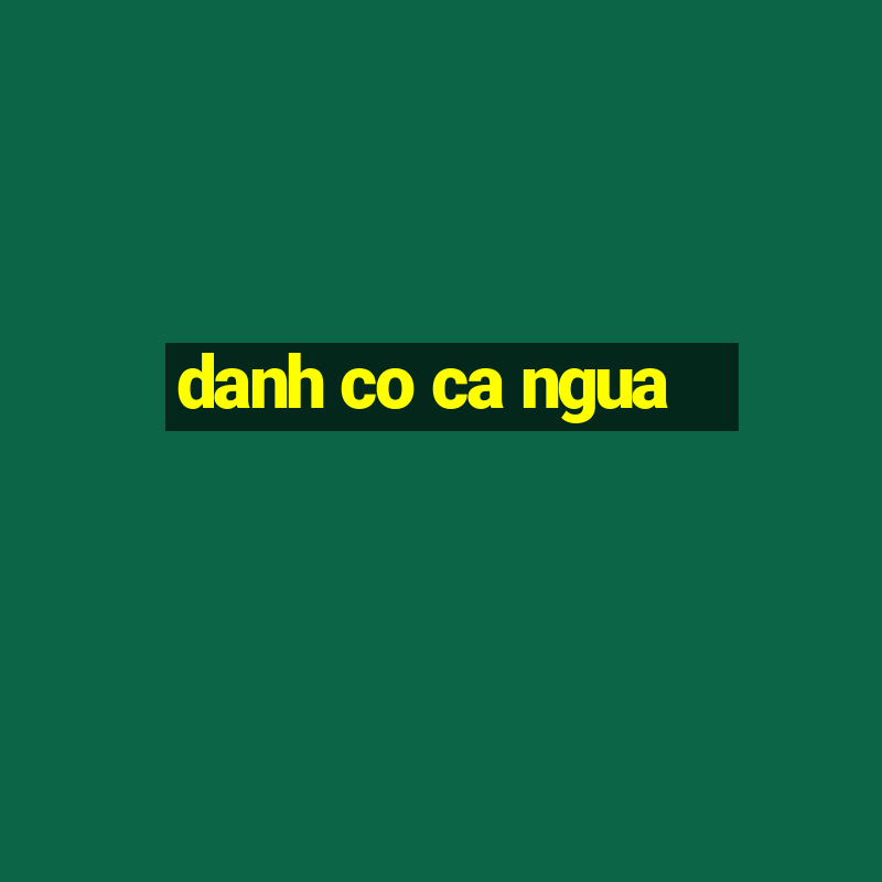 danh co ca ngua