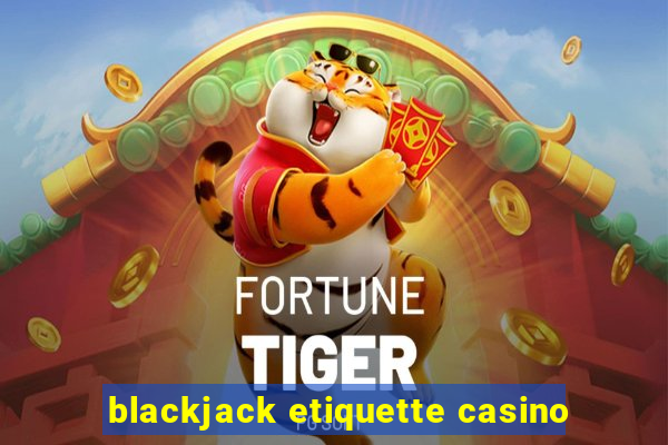 blackjack etiquette casino