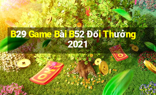 B29 Game Bài B52 Đổi Thưởng 2021