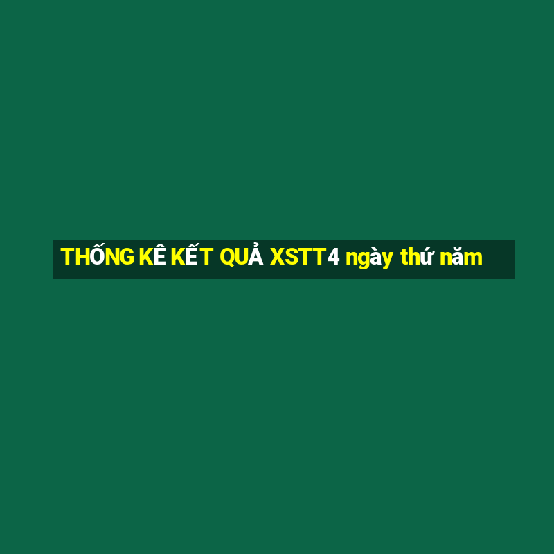 THỐNG KÊ KẾT QUẢ XSTT4 ngày thứ năm