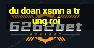 du doan xsmn a trung roi