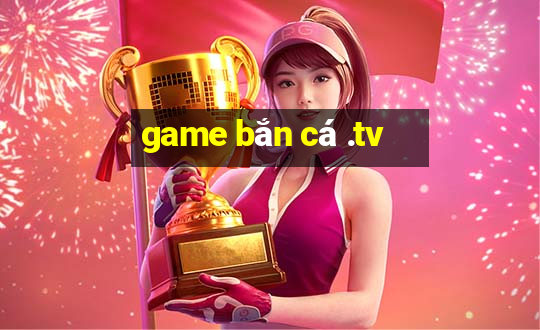 game bắn cá .tv