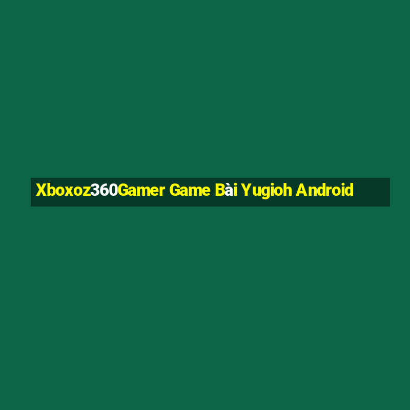 Xboxoz360Gamer Game Bài Yugioh Android