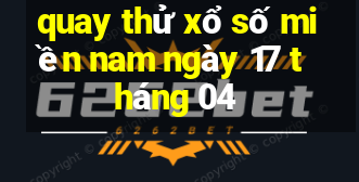 quay thử xổ số miền nam ngày 17 tháng 04