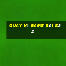 Quay Hủ Game Bài B52