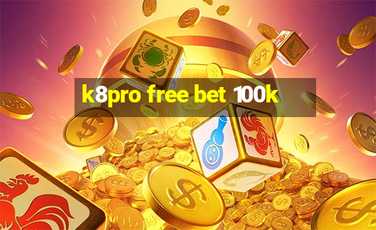 k8pro free bet 100k