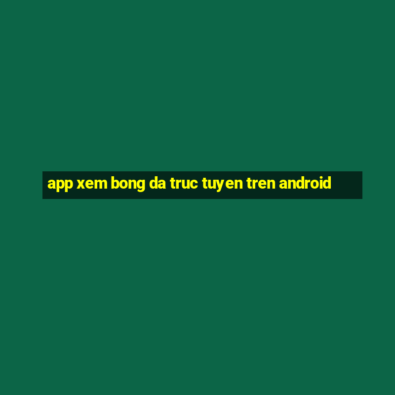 app xem bong da truc tuyen tren android