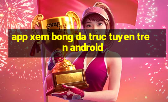 app xem bong da truc tuyen tren android