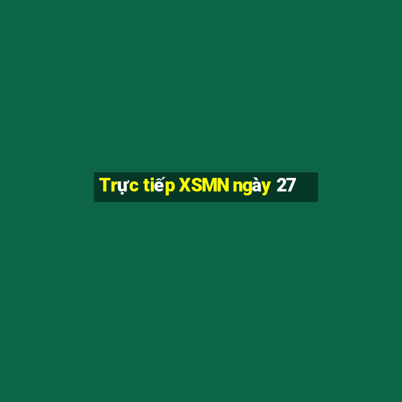 Trực tiếp XSMN ngày 27