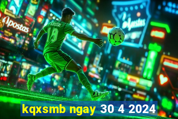 kqxsmb ngay 30 4 2024