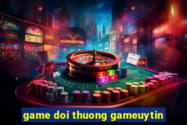 game doi thuong gameuytin