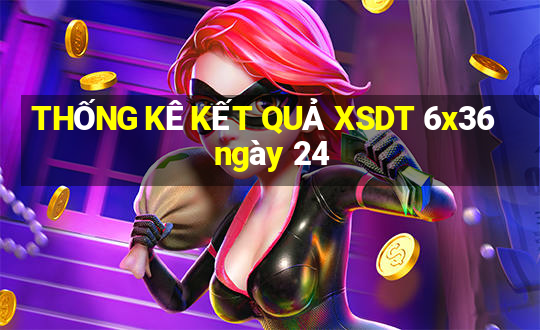 THỐNG KÊ KẾT QUẢ XSDT 6x36 ngày 24