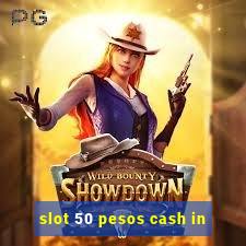 slot 50 pesos cash in