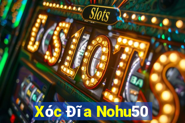 Xóc Đĩa Nohu50