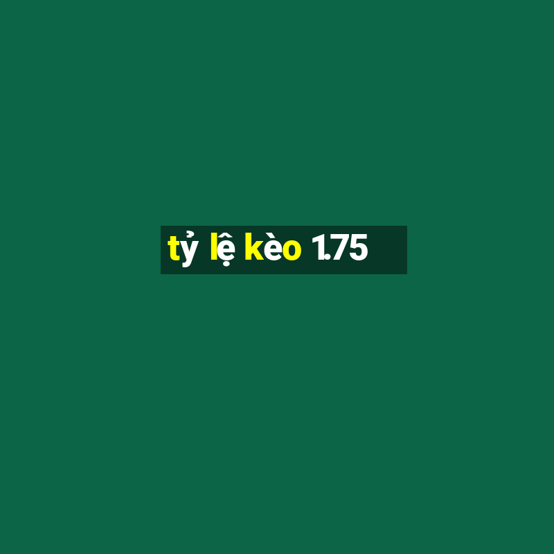 tỷ lệ kèo 1.75