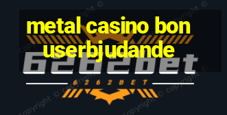 metal casino bonuserbjudande