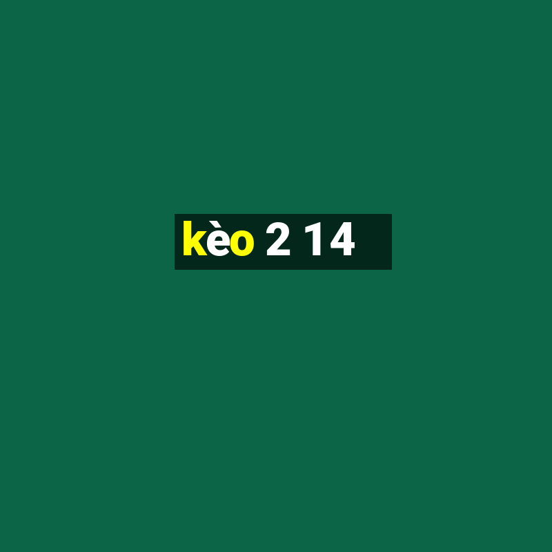 kèo 2 1 4