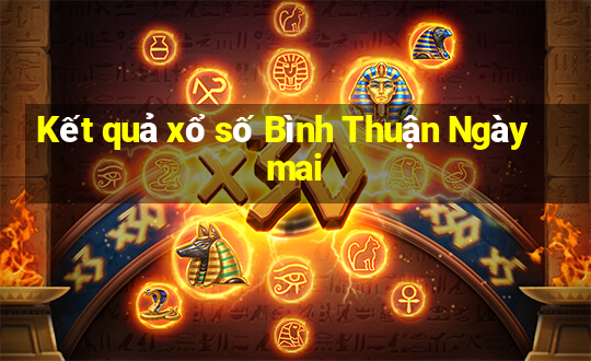 Kết quả xổ số Bình Thuận Ngày mai