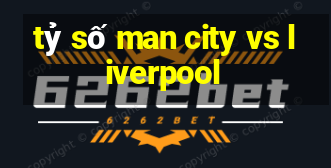 tỷ số man city vs liverpool