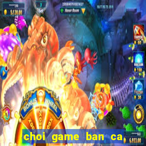 choi game ban ca an su