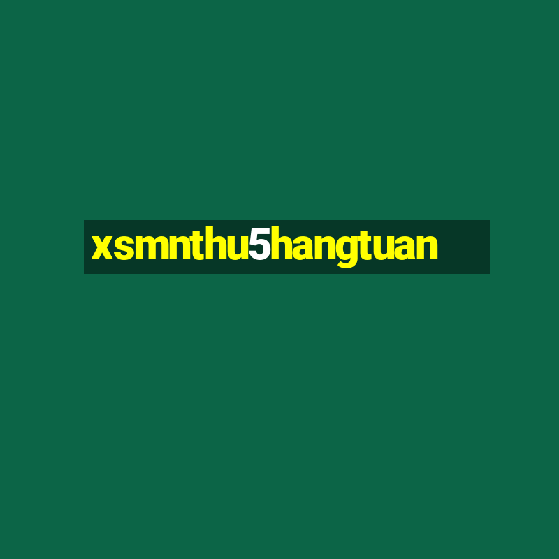 xsmnthu5hangtuan