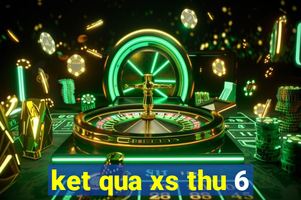 ket qua xs thu 6