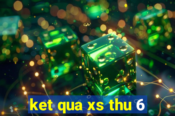 ket qua xs thu 6