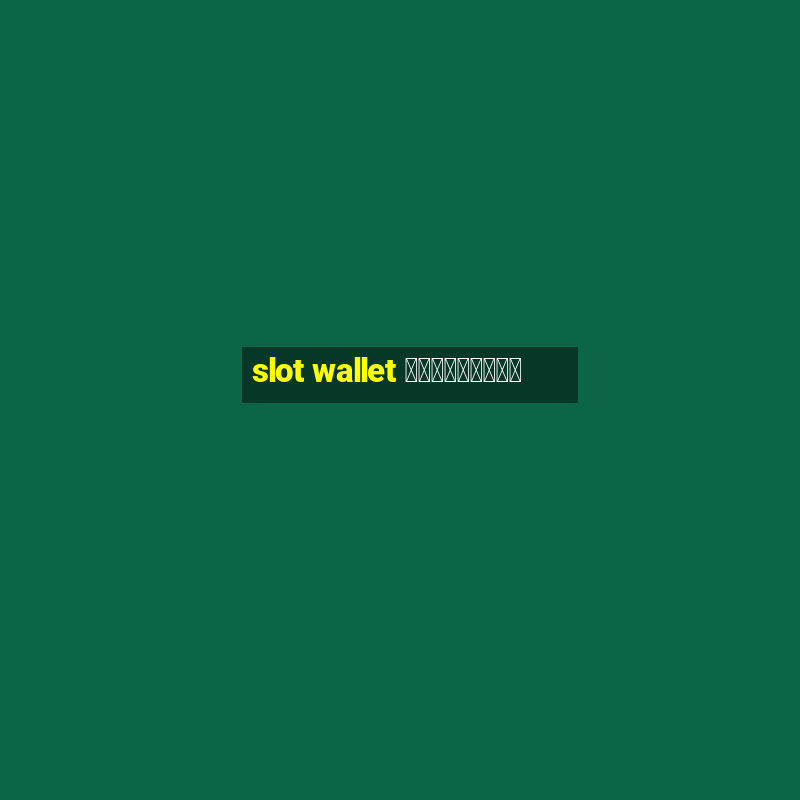 slot wallet เครดิตฟรี